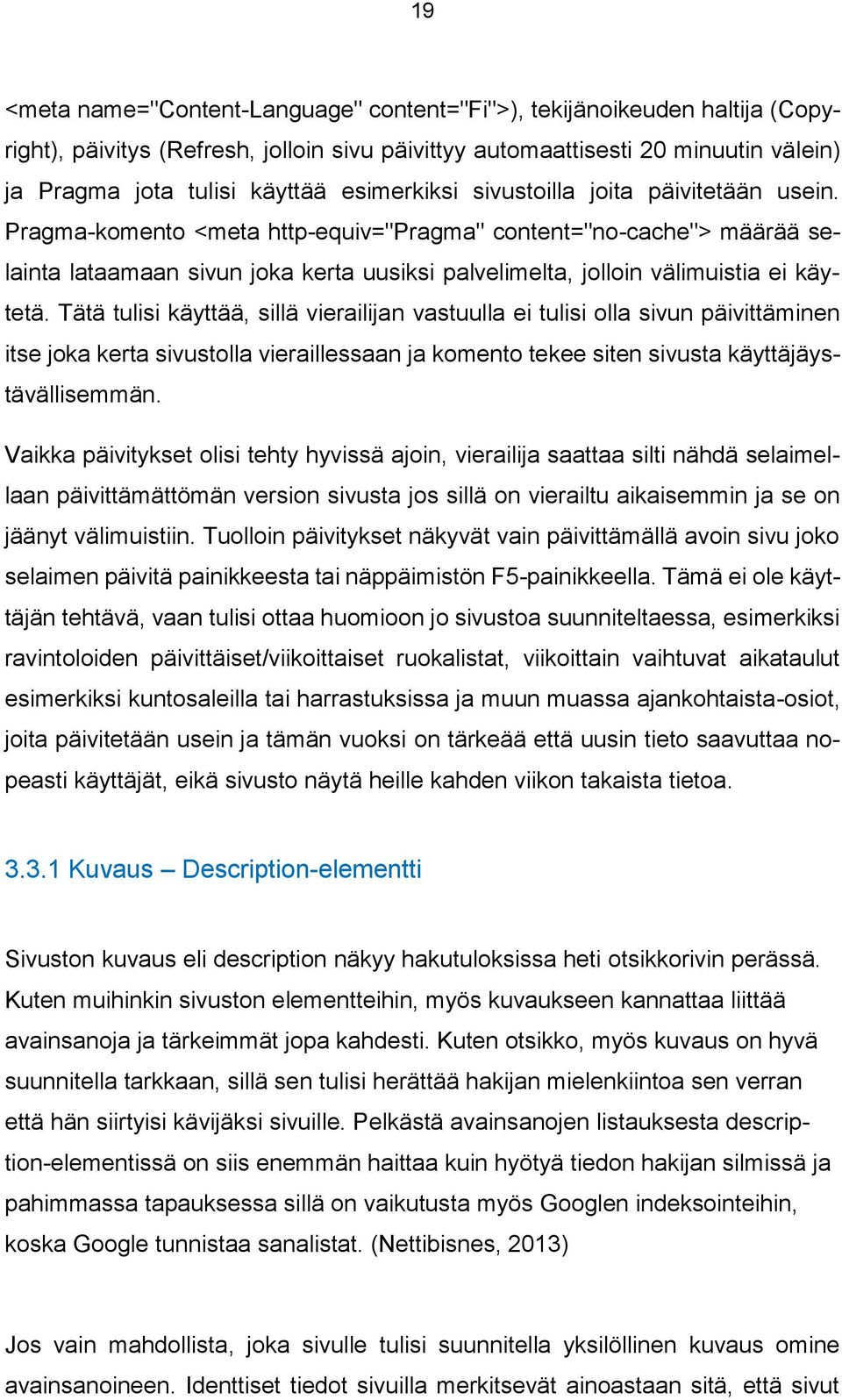 Pragma-komento <meta http-equiv="pragma" content="no-cache"> määrää selainta lataamaan sivun joka kerta uusiksi palvelimelta, jolloin välimuistia ei käytetä.