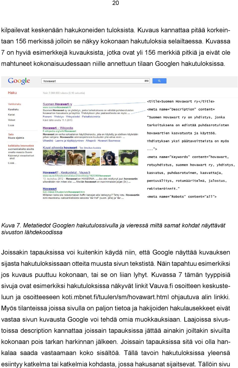 Metatiedot Googlen hakutulossivulla ja vieressä miltä samat kohdat näyttävät sivuston lähdekoodissa Joissakin tapauksissa voi kuitenkin käydä niin, että Google näyttää kuvauksen sijasta