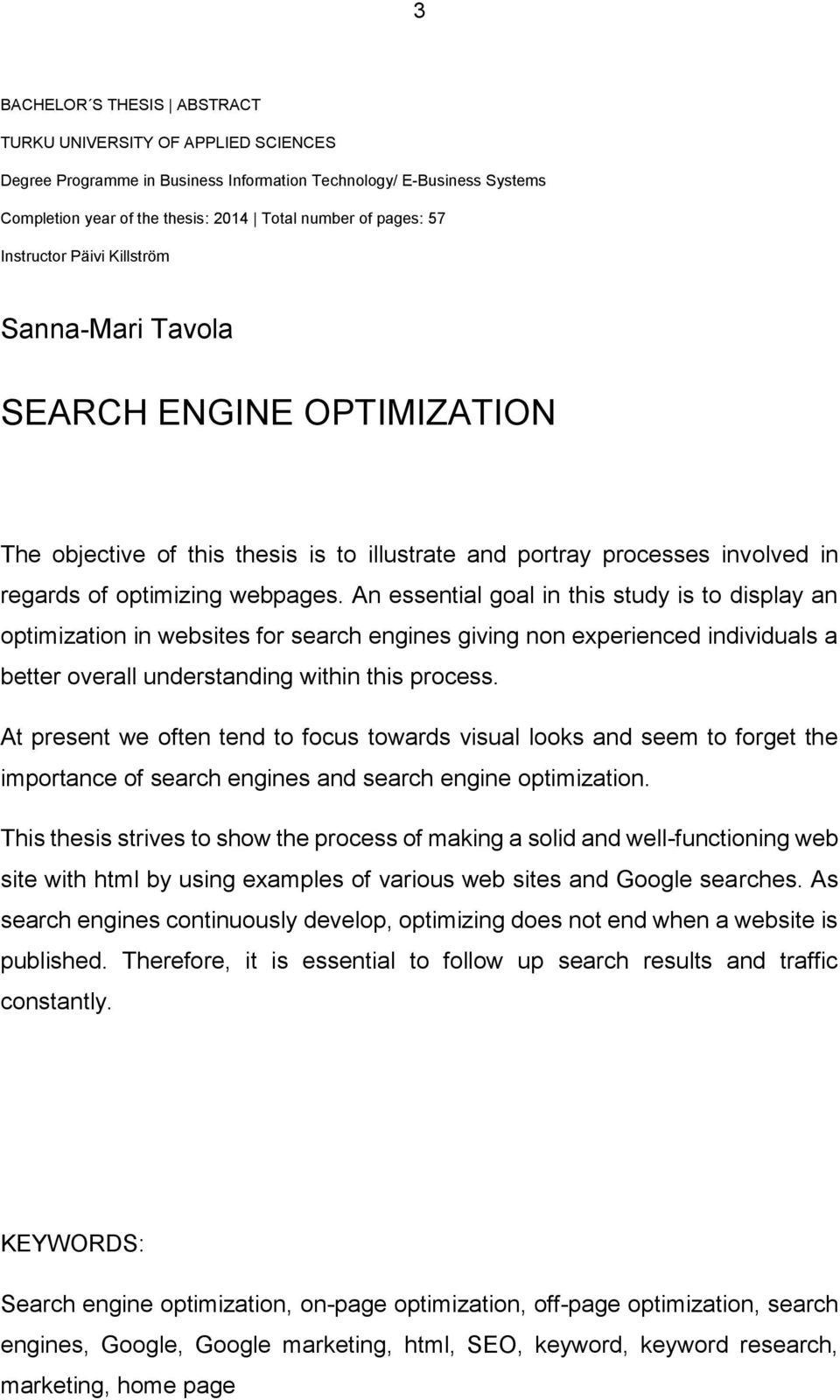 An essential goal in this study is to display an optimization in websites for search engines giving non experienced individuals a better overall understanding within this process.