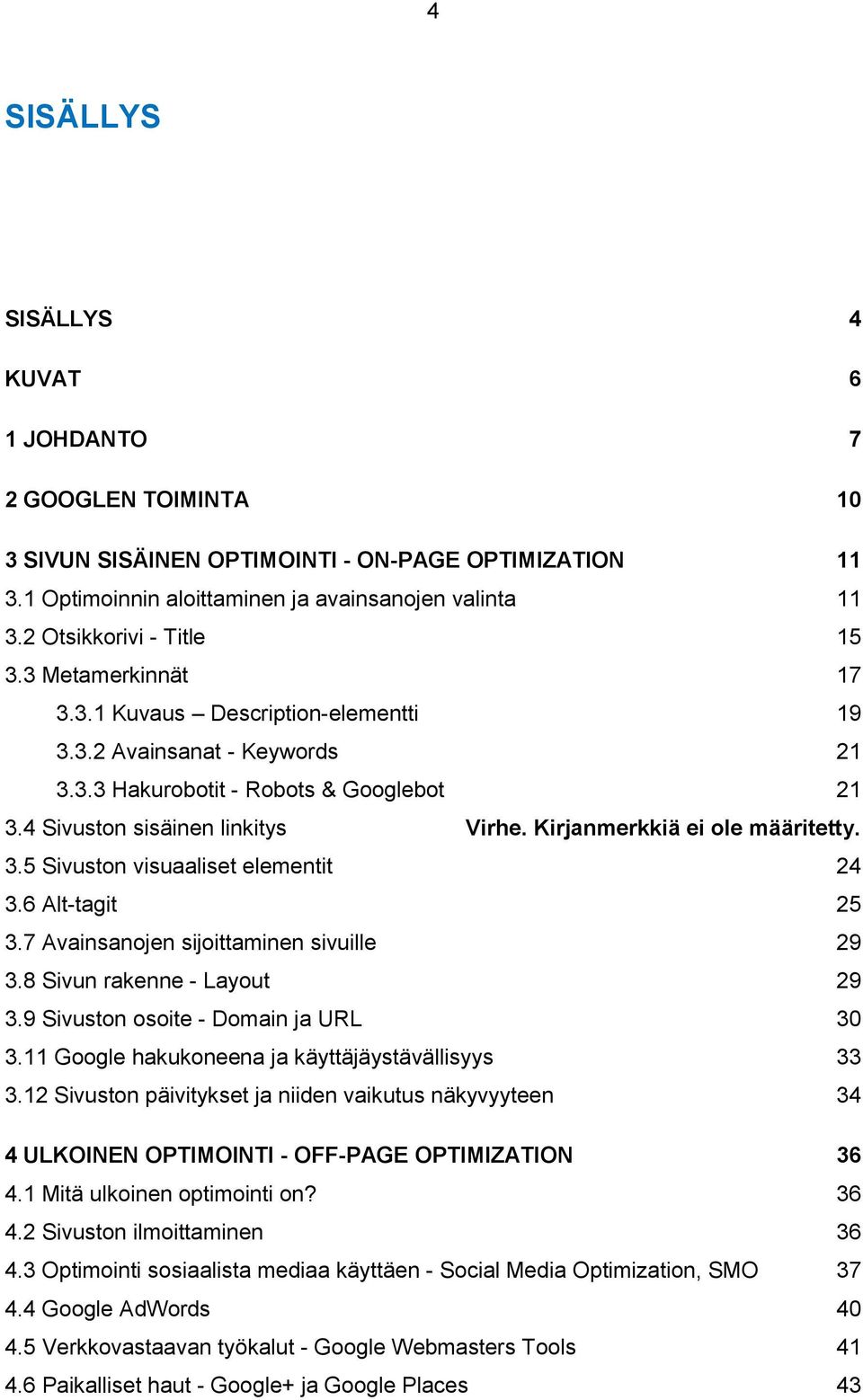 Kirjanmerkkiä ei ole määritetty. 3.5 Sivuston visuaaliset elementit 24 3.6 Alt-tagit 25 3.7 Avainsanojen sijoittaminen sivuille 29 3.8 Sivun rakenne - Layout 29 3.