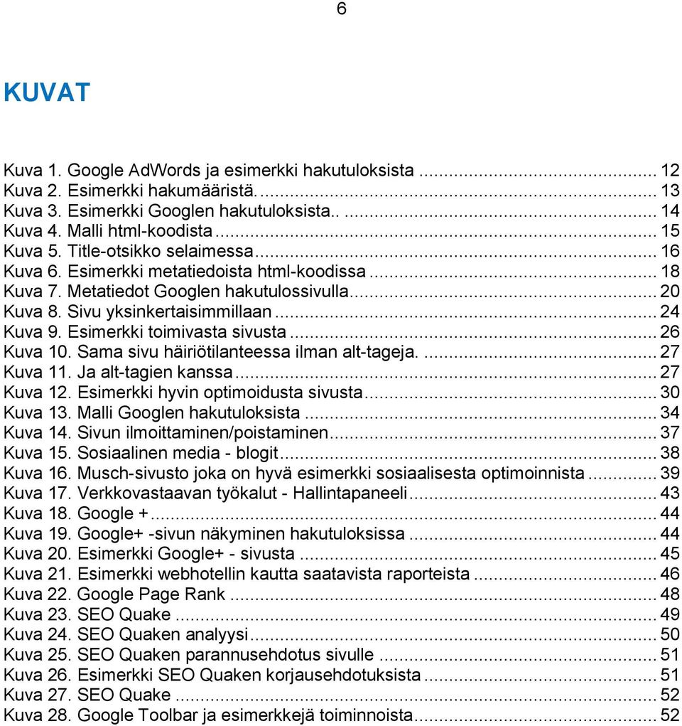 Esimerkki toimivasta sivusta... 26 Kuva 10. Sama sivu häiriötilanteessa ilman alt-tageja.... 27 Kuva 11. Ja alt-tagien kanssa... 27 Kuva 12. Esimerkki hyvin optimoidusta sivusta... 30 Kuva 13.