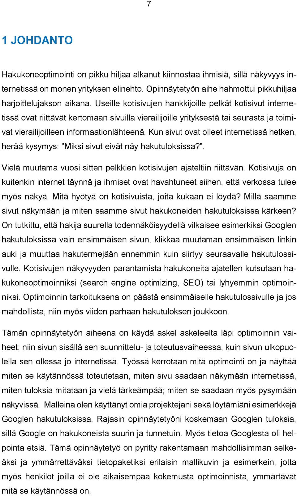Kun sivut ovat olleet internetissä hetken, herää kysymys: Miksi sivut eivät näy hakutuloksissa?. Vielä muutama vuosi sitten pelkkien kotisivujen ajateltiin riittävän.