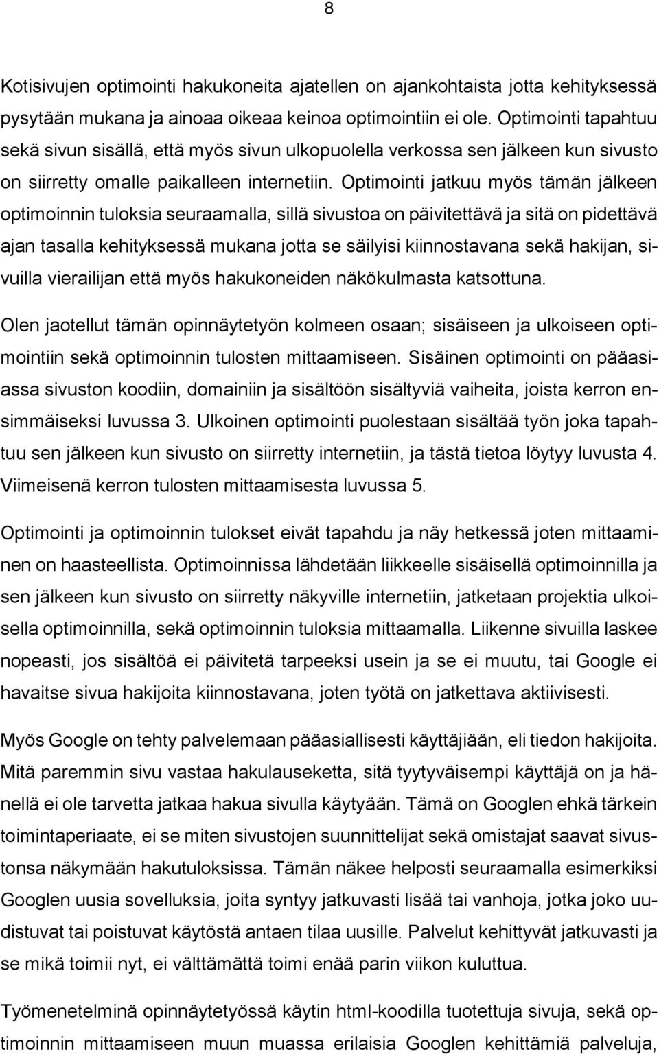 Optimointi jatkuu myös tämän jälkeen optimoinnin tuloksia seuraamalla, sillä sivustoa on päivitettävä ja sitä on pidettävä ajan tasalla kehityksessä mukana jotta se säilyisi kiinnostavana sekä