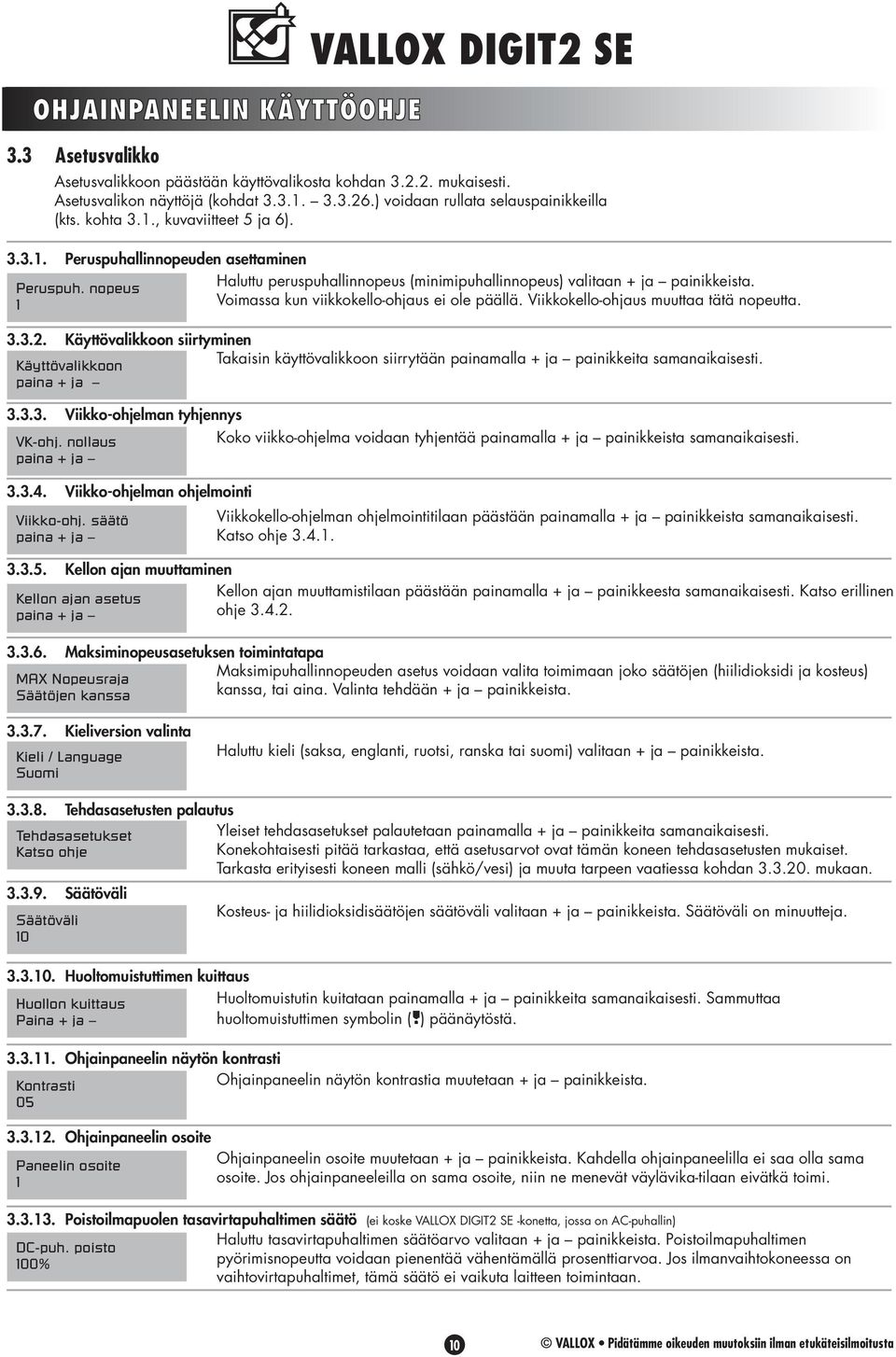 3.3.26.) voidaan rullata selauspainikkeilla (kts. kohta 3.1., kuvaviitteet 5 ja 6). 3.3.1. Peruspuhallinnopeuden asettaminen Haluttu peruspuhallinnopeus (minimipuhallinnopeus) valitaan + ja painikkeista.