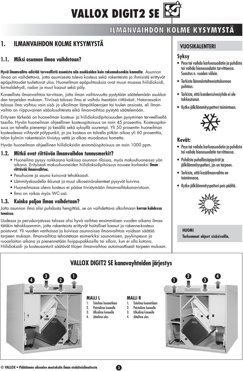 Huoneilman epäpuhtauksia ovat muun muassa hiilidioksidi, formaldehydi, radon ja muut kaasut sekä pöly.