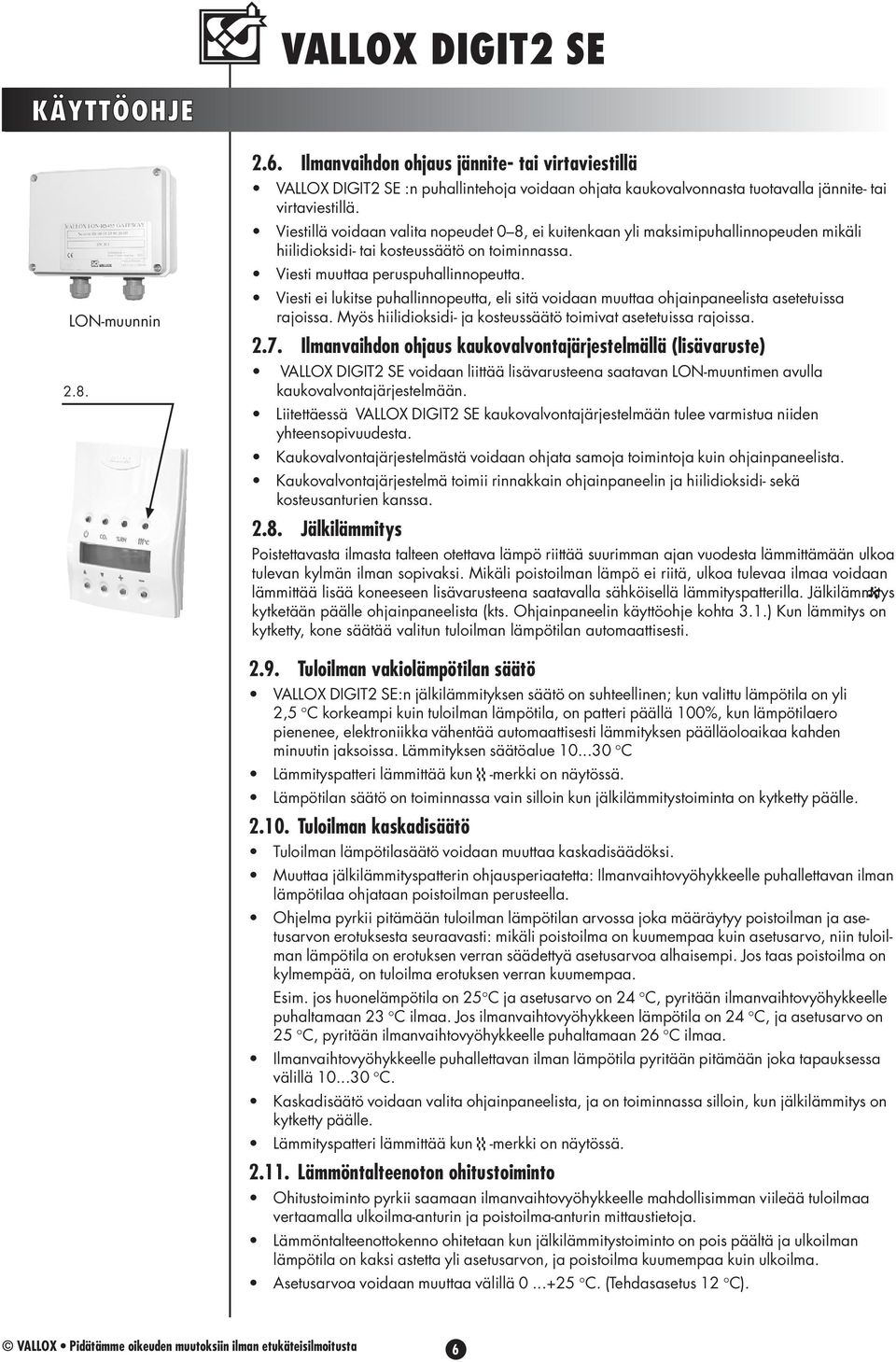 Viesti ei lukitse puhallinnopeutta, eli sitä voidaan muuttaa ohjainpaneelista asetetuissa rajoissa. Myös hiilidioksidi- ja kosteussäätö toimivat asetetuissa rajoissa. 2.7.