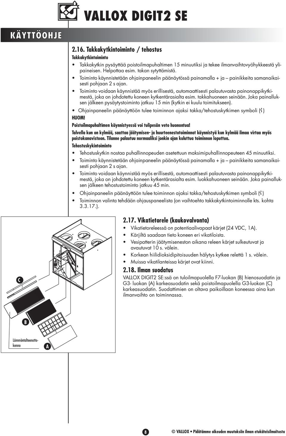 Toiminto voidaan käynnistää myös erillisestä, automaattisesti palautuvasta painonappikytkimestä, joka on johdotettu koneen kytkentärasialta esim. takkahuoneen seinään.