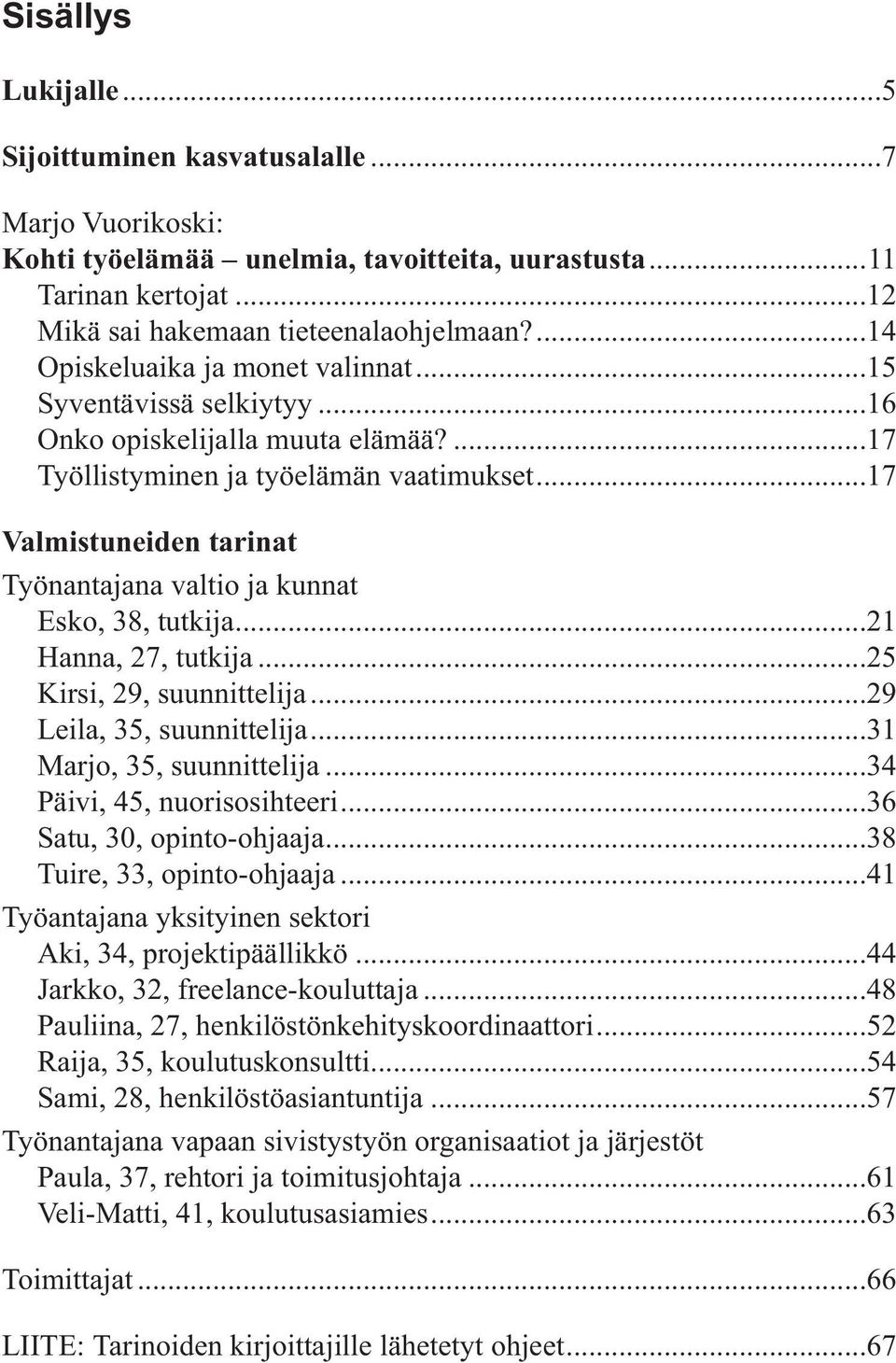 ..17 Valmistuneiden tarinat Työnantajana valtio ja kunnat Esko, 38, tutkija...21 Hanna, 27, tutkija...25 Kirsi, 29, suunnittelija...29 Leila, 35, suunnittelija...31 Marjo, 35, suunnittelija.