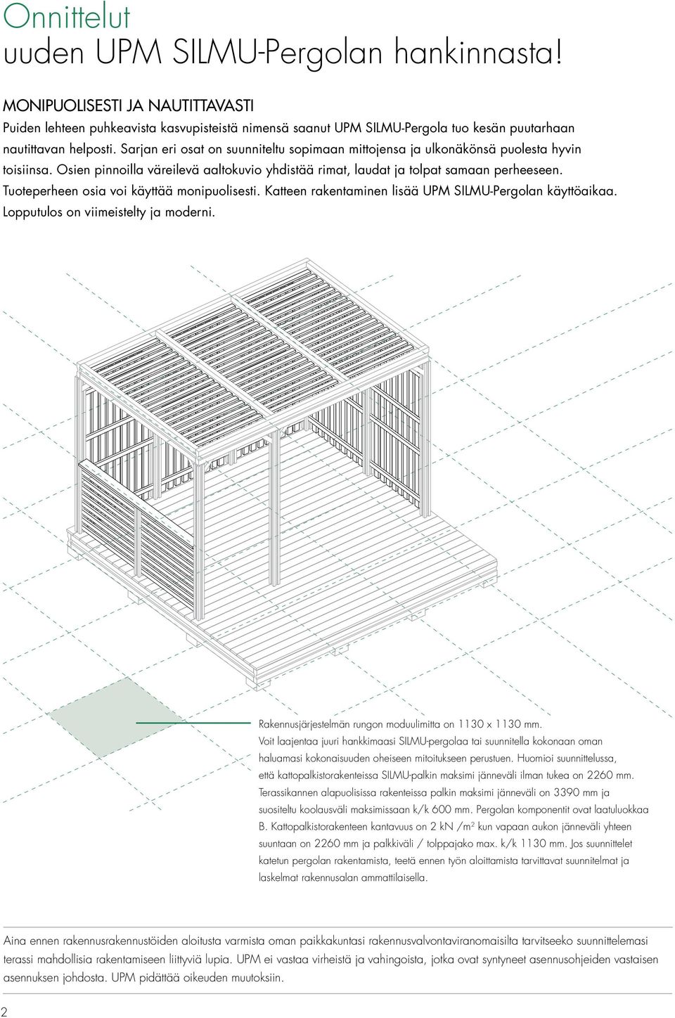 Tuoteperheen osia voi käyttää monipuolisesti. Katteen rakentaminen lisää UPM SILMU-Pergolan käyttöaikaa. Lopputulos on viimeistelty ja moderni.