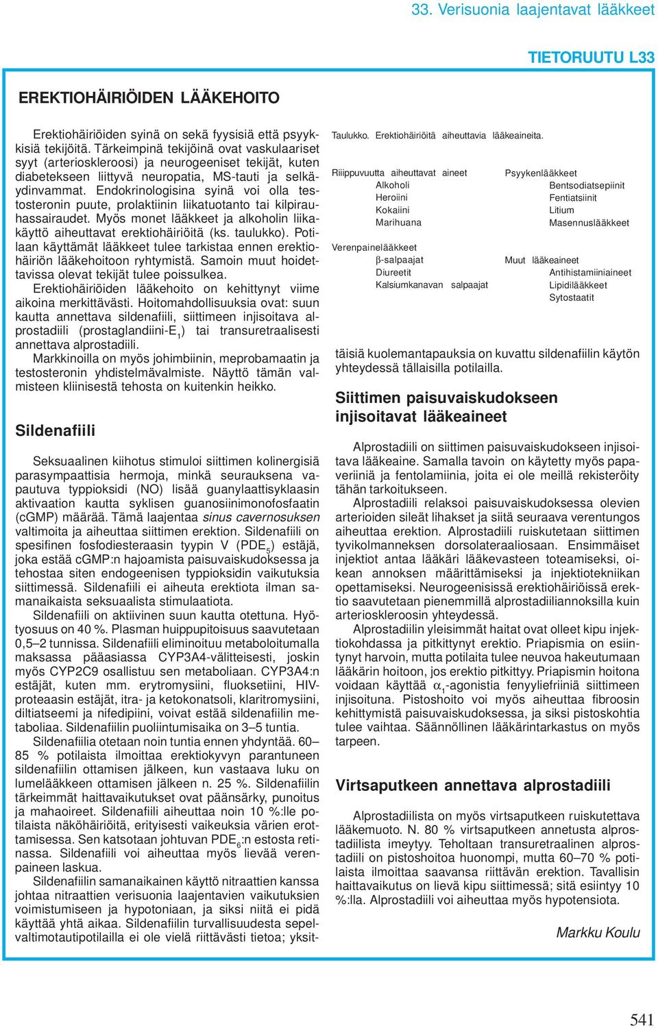 Endokrinologisina syinä voi olla testosteronin puute, prolaktiinin liikatuotanto tai kilpirauhassairaudet. Myös monet lääkkeet ja alkoholin liikakäyttö aiheuttavat erektiohäiriöitä (ks. taulukko).