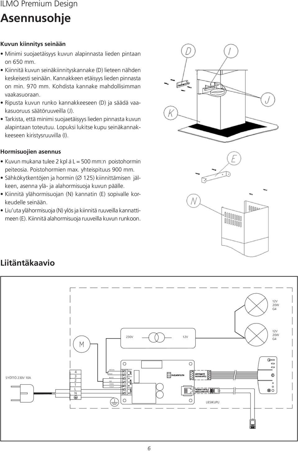 Tarkista, että minimi suojaetäisyys lieden pinnasta kuvun alapintaan toteutuu. Lopuksi lukitse kupu seinäkannakkeeseen kiristysruuvilla (I).