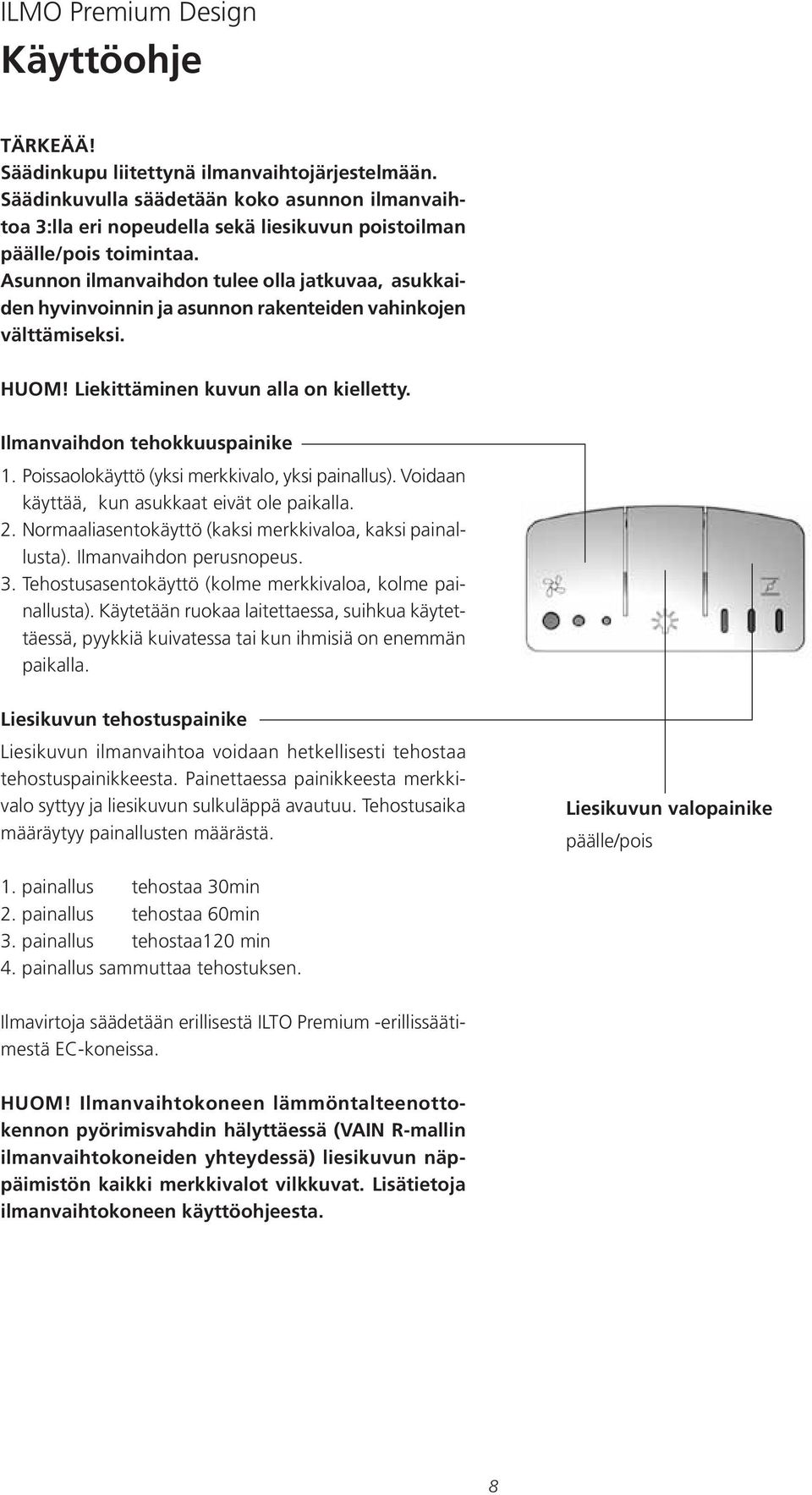 Asunnon ilmanvaihdon tulee olla jatkuvaa, asukkaiden hyvinvoinnin ja asunnon rakenteiden vahinkojen välttämiseksi. HUOM! Liekittäminen kuvun alla on kielletty. Ilmanvaihdon tehokkuuspainike 1.