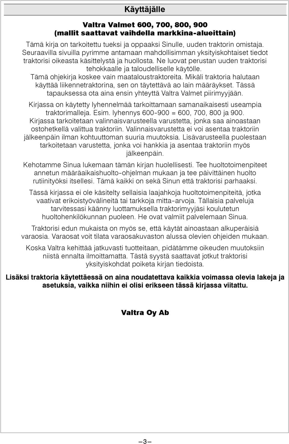 Ne luovat perustan uuden traktorisi tehokkaalle ja taloudelliselle käytölle. Tämä ohjekirja koskee vain maataloustraktoreita.