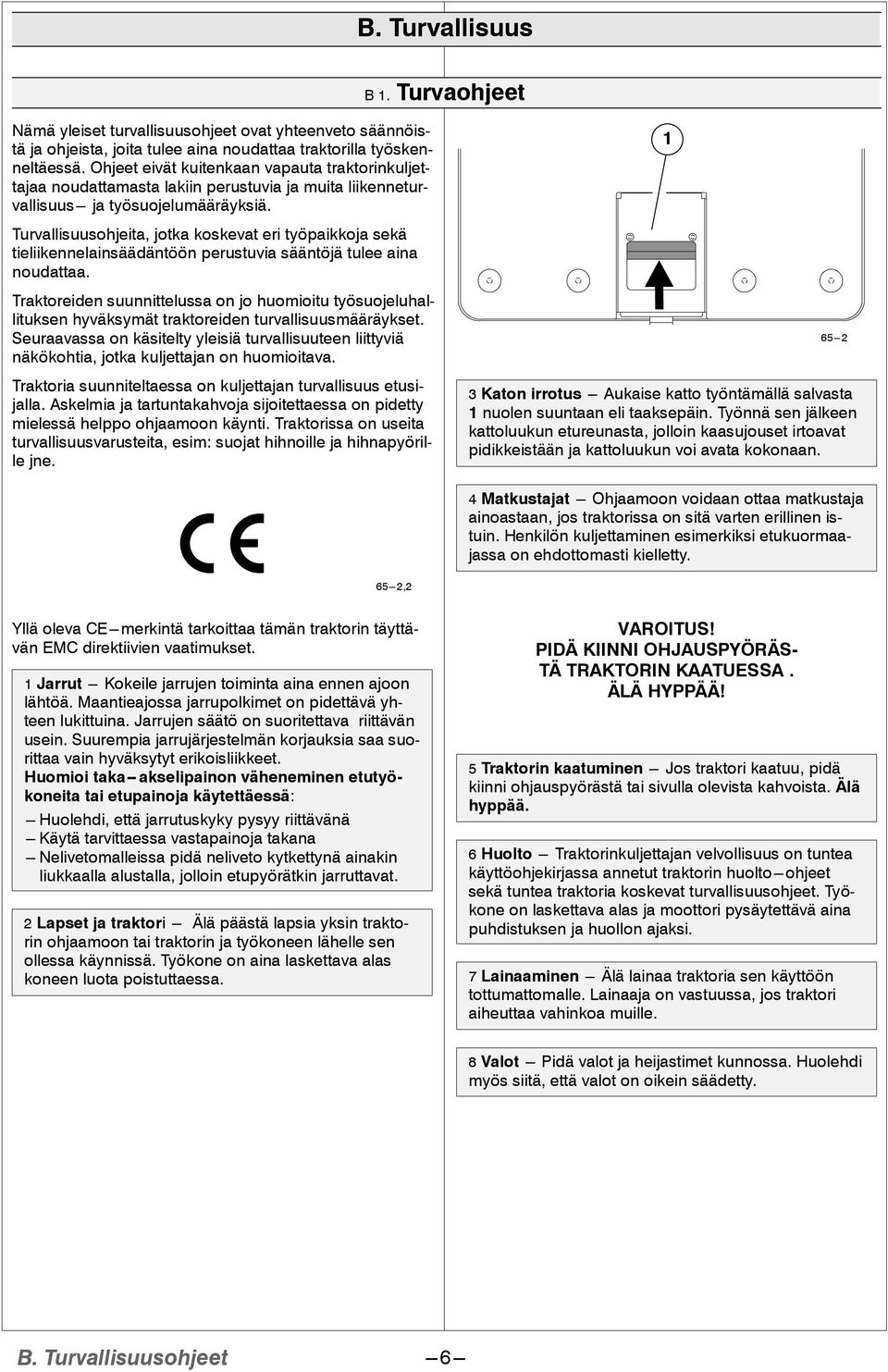 Turvallisuusohjeita, jotka koskevat eri työpaikkoja sekä tieliikennelainsäädäntöön perustuvia sääntöjä tulee aina noudattaa.