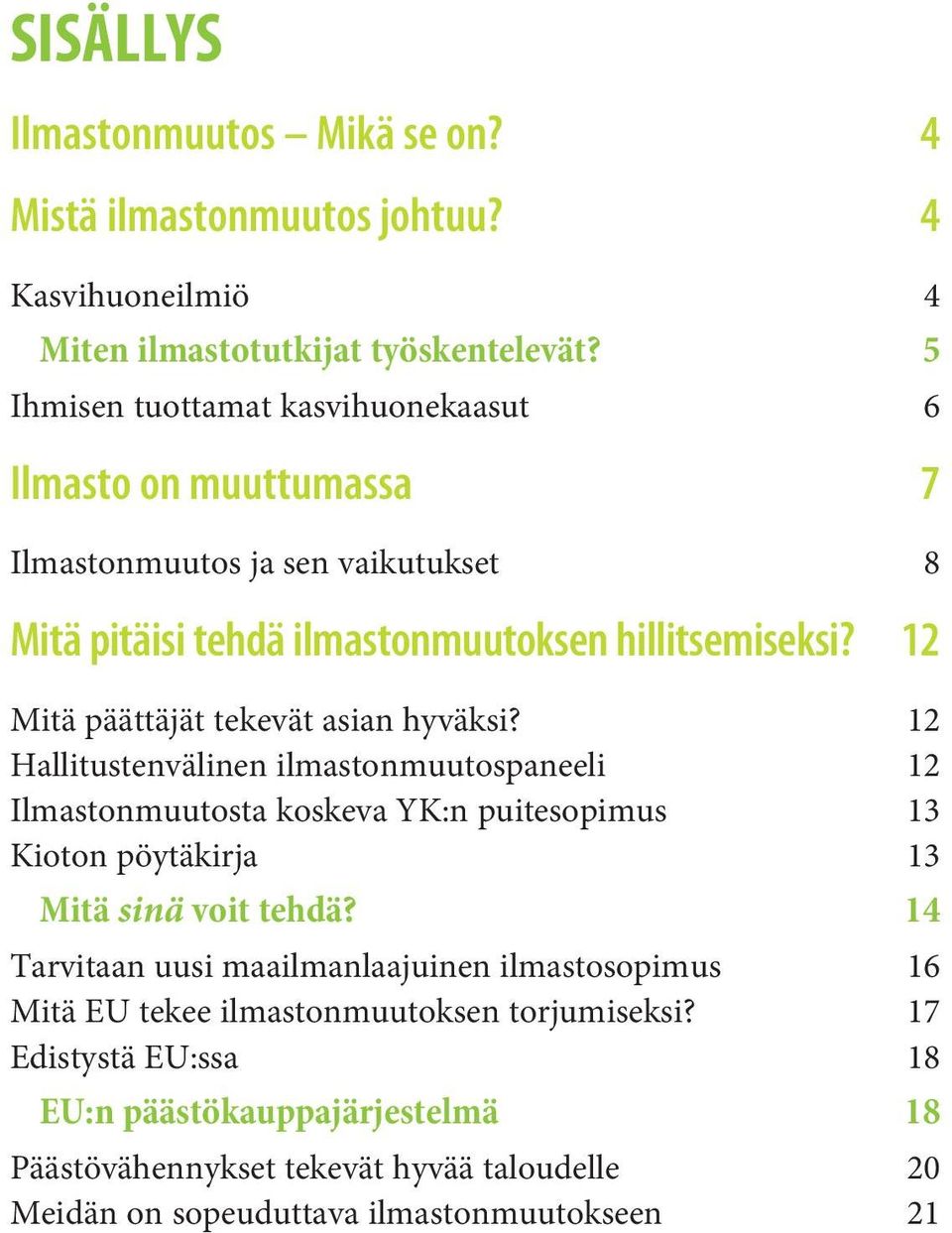 12 Mitä päättäjät tekevät asian hyväksi? 12 Hallitustenvälinen ilmastonmuutospaneeli 12 Ilmastonmuutosta koskeva YK:n puitesopimus 13 Kioton pöytäkirja 13 Mitä sinä voit tehdä?