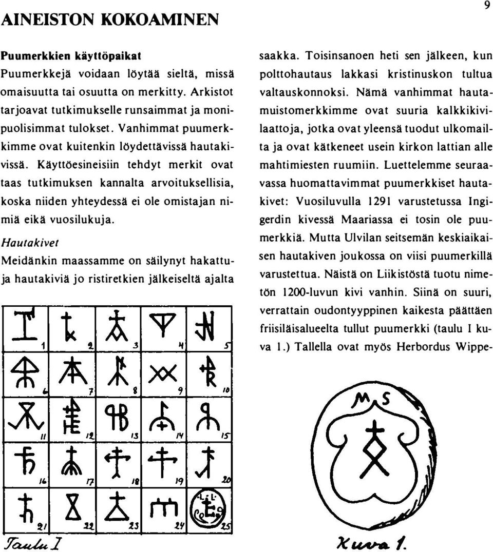 Käyttöesineisiin tehdyt merkit ovat taas tutkimuksen kannalta arvoituksellisia, koska niiden yhteydessä ei ole omistajan nimiä eikä vuosilukuja.