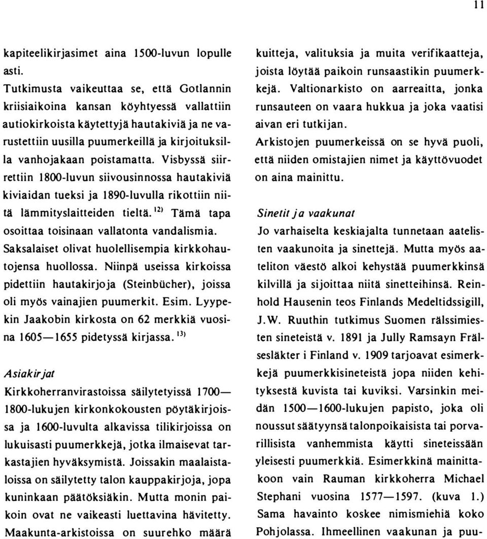 poistamalla. Visbyssä siirrettiin 1800-luvun siivousinnossa hautakiviä kiviaidan tueksi ja 1890-luvulla rikottiin niitä lämmityslaitteiden tieltä.