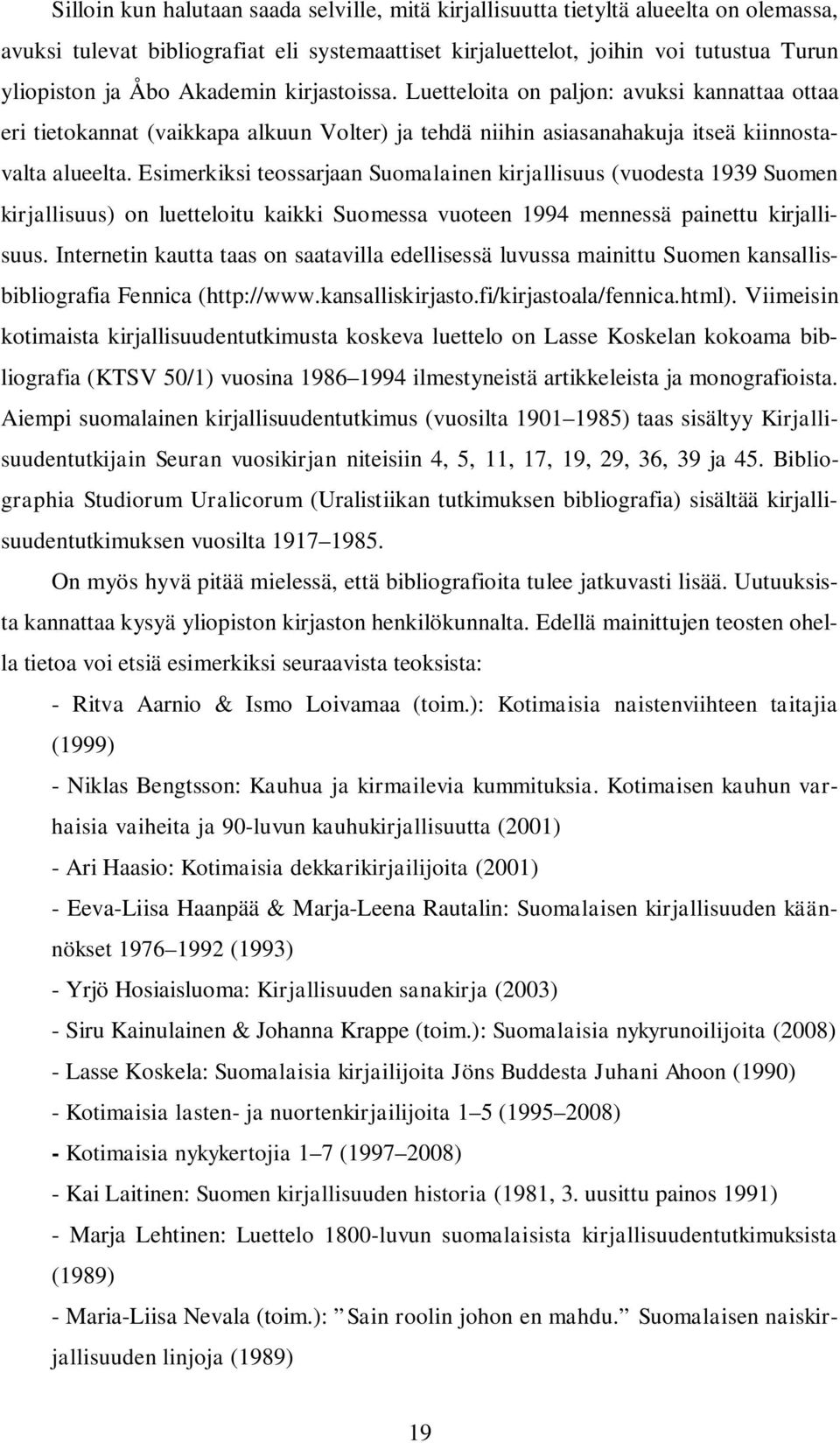 Esimerkiksi teossarjaan Suomalainen kirjallisuus (vuodesta 1939 Suomen kirjallisuus) on luetteloitu kaikki Suomessa vuoteen 1994 mennessä painettu kirjallisuus.