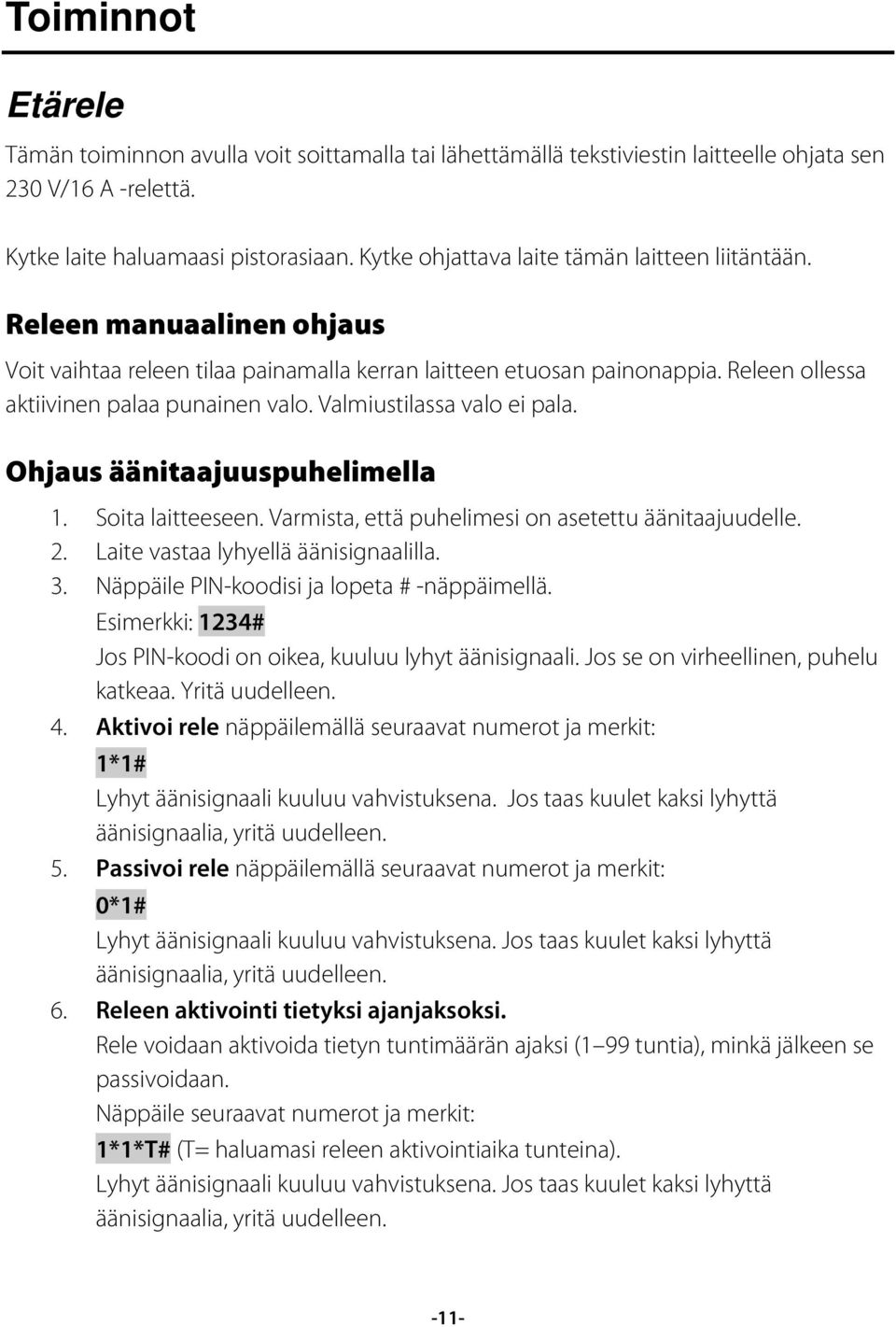 Valmiustilassa valo ei pala. Ohjaus äänitaajuuspuhelimella 1. Soita laitteeseen. Varmista, että puhelimesi on asetettu äänitaajuudelle. 2. Laite vastaa lyhyellä äänisignaalilla. 3.