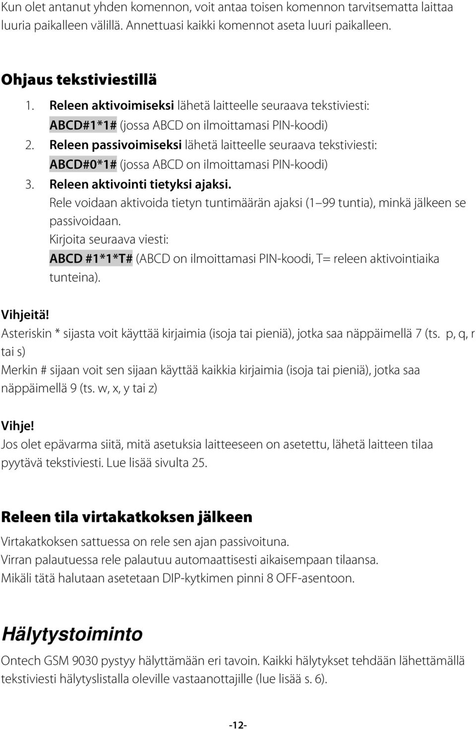 Releen passivoimiseksi lähetä laitteelle seuraava tekstiviesti: ABCD#0*1# (jossa ABCD on ilmoittamasi PIN-koodi) 3. Releen aktivointi tietyksi ajaksi.