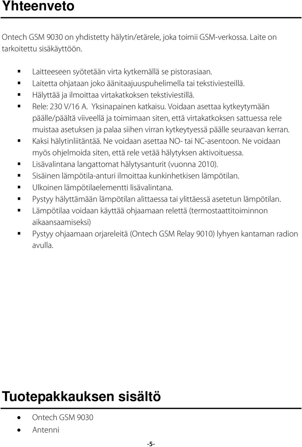 Voidaan asettaa kytkeytymään päälle/päältä viiveellä ja toimimaan siten, että virtakatkoksen sattuessa rele muistaa asetuksen ja palaa siihen virran kytkeytyessä päälle seuraavan kerran.