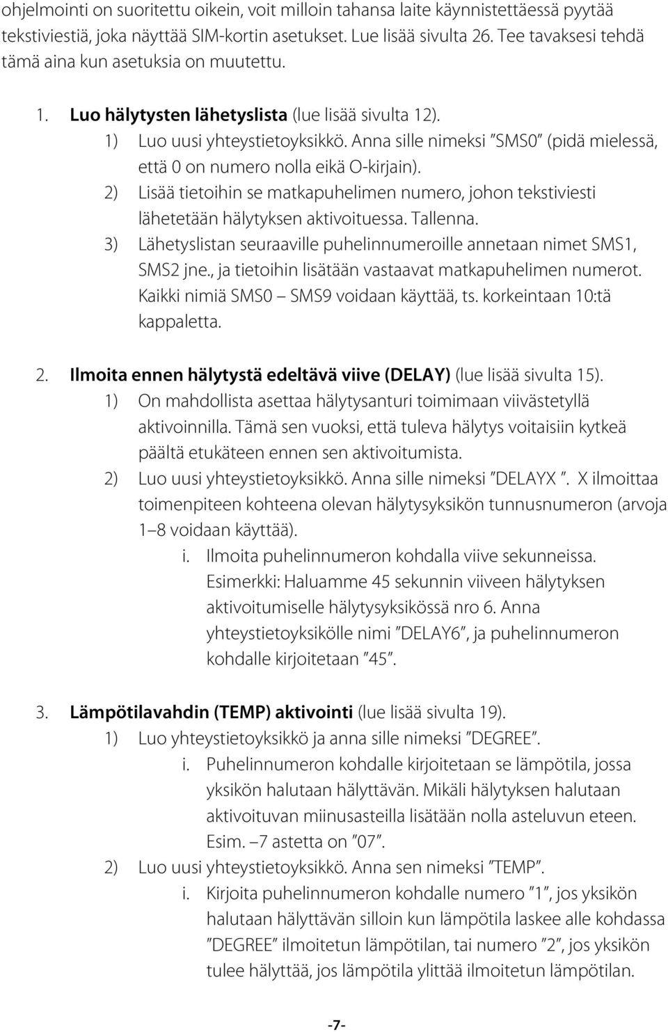 Anna sille nimeksi SMS0 (pidä mielessä, että 0 on numero nolla eikä O-kirjain). 2) Lisää tietoihin se matkapuhelimen numero, johon tekstiviesti lähetetään hälytyksen aktivoituessa. Tallenna.