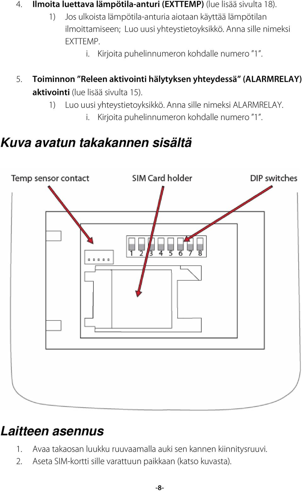 5. Toiminnon Releen aktivointi hälytyksen yhteydessä (ALARMRELAY) aktivointi (lue lisää sivulta 15). 1) Luo uusi yhteystietoyksikkö.