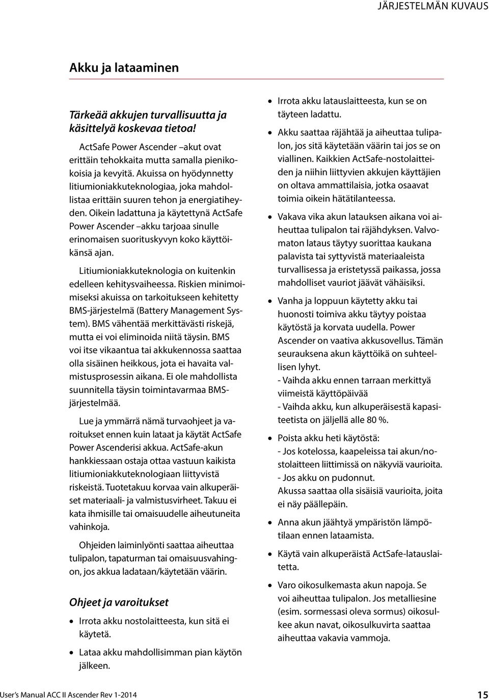 Oikein ladattuna ja käytettynä ActSafe Power Ascender akku tarjoaa sinulle erinomaisen suorituskyvyn koko käyttöikänsä ajan. Litiumioniakkuteknologia on kuitenkin edelleen kehitysvaiheessa.