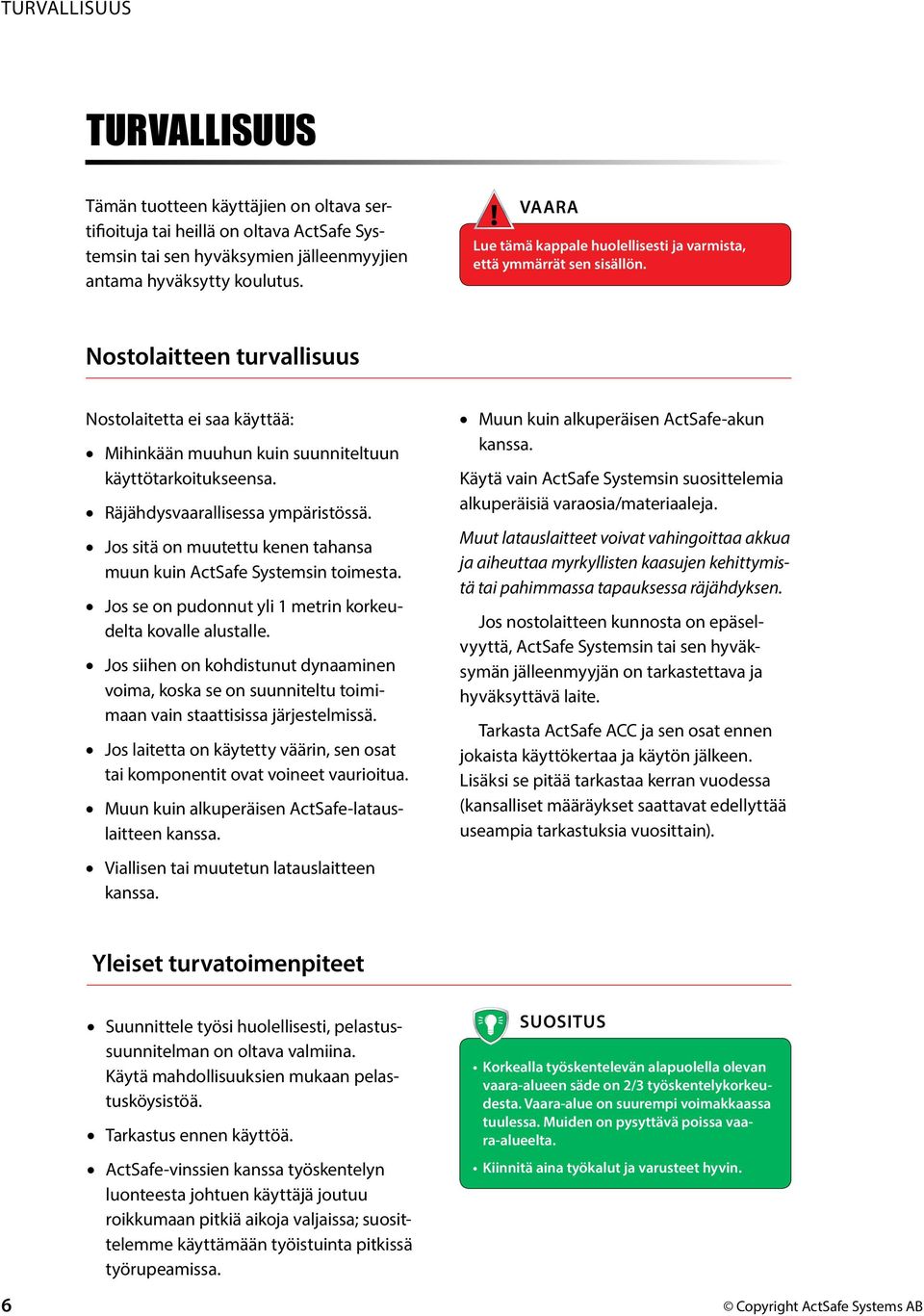 Räjähdysvaarallisessa ympäristössä. Jos sitä on muutettu kenen tahansa muun kuin ActSafe Systemsin toimesta. Jos se on pudonnut yli 1 metrin korkeudelta kovalle alustalle.