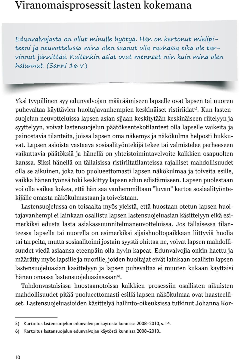 ) Yksi tyypillinen syy edunvalvojan määräämiseen lapselle ovat lapsen tai nuoren puhevaltaa käyttävien huoltajavanhempien keskinäiset ristiriidat 5).