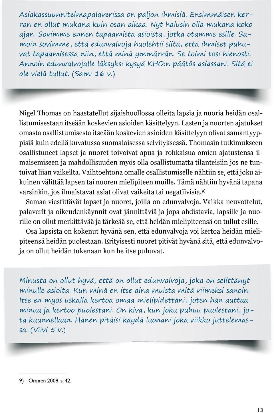 Sitä ei ole vielä tullut. (Sami 16 v.) Nigel Thomas on haastatellut sijaishuollossa olleita lapsia ja nuoria heidän osallistumisestaan itseään koskevien asioiden käsittelyyn.