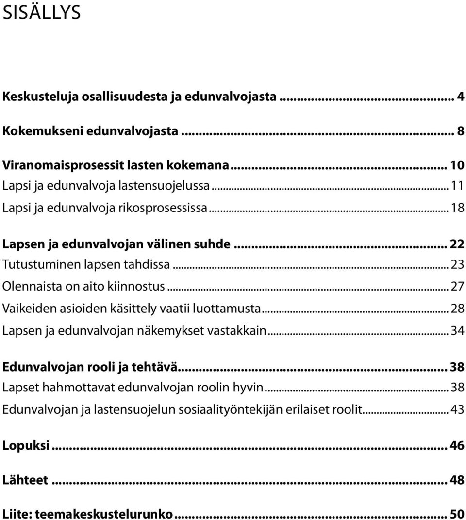 .. 23 Olennaista on aito kiinnostus... 27 Vaikeiden asioiden käsittely vaatii luottamusta... 28 Lapsen ja edunvalvojan näkemykset vastakkain.