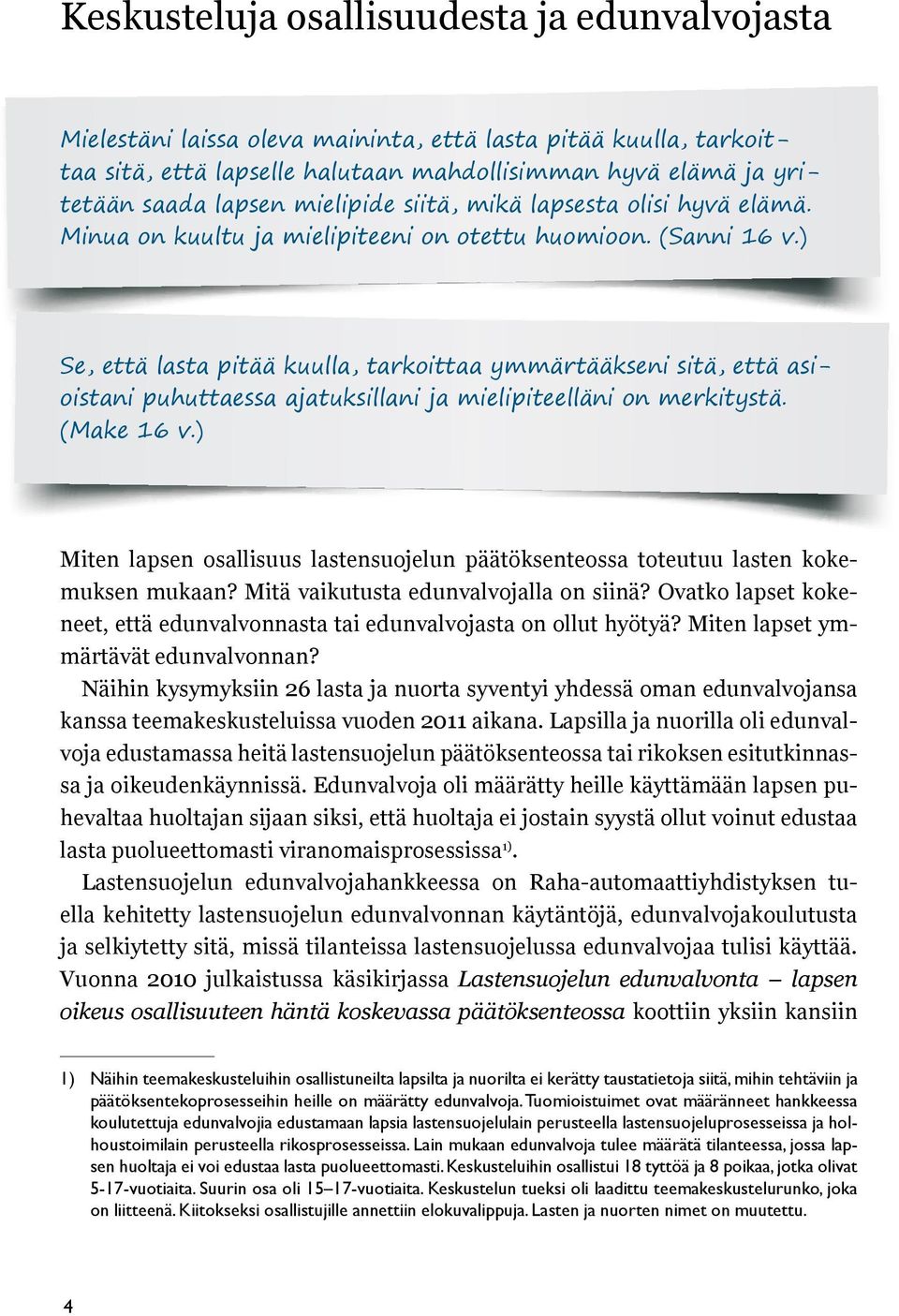 ) Se, että lasta pitää kuulla, tarkoittaa ymmärtääkseni sitä, että asioistani puhuttaessa ajatuksillani ja mielipiteelläni on merkitystä. (Make 16 v.