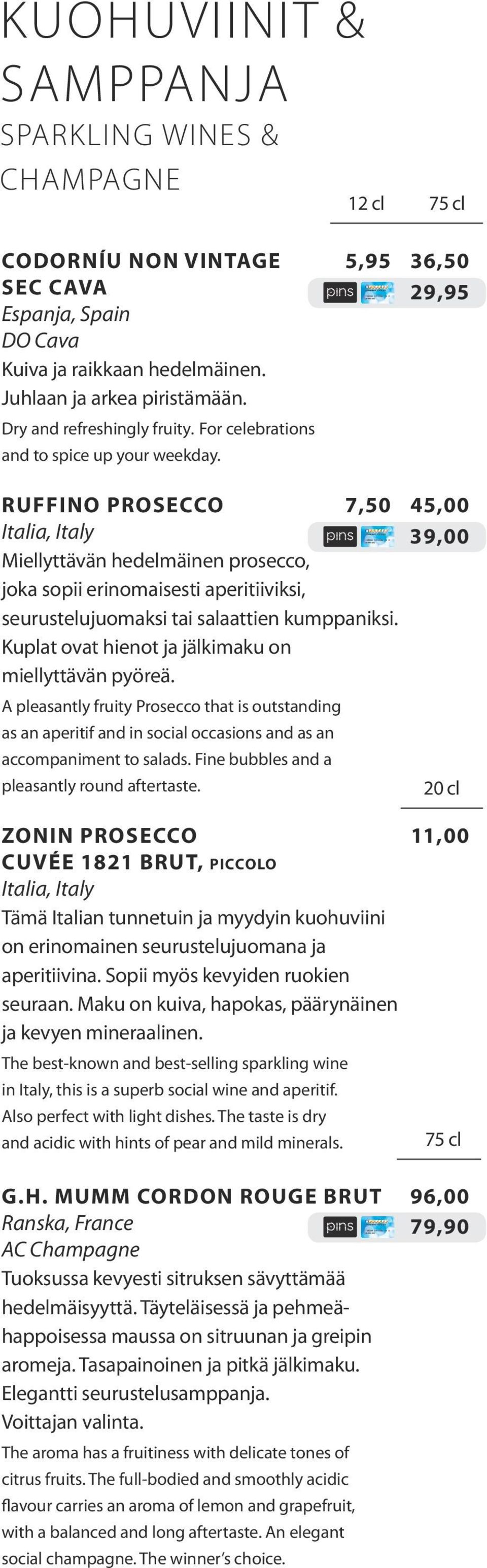 29,95 RUFFINO PROSECCO 7,50 45,00 Miellyttävän hedelmäinen prosecco, joka sopii erinomaisesti aperitiiviksi, 39,00 seurustelujuomaksi tai salaattien kumppaniksi.