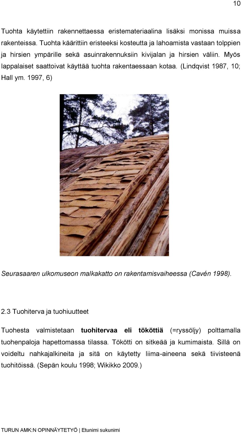 Myös lappalaiset saattoivat käyttää tuohta rakentaessaan kotaa. (Lindqvist 1987, 10; Hall ym. 1997, 6) Seurasaaren ulkomuseon malkakatto on rakentamisvaiheessa (Cavén 1998). 2.