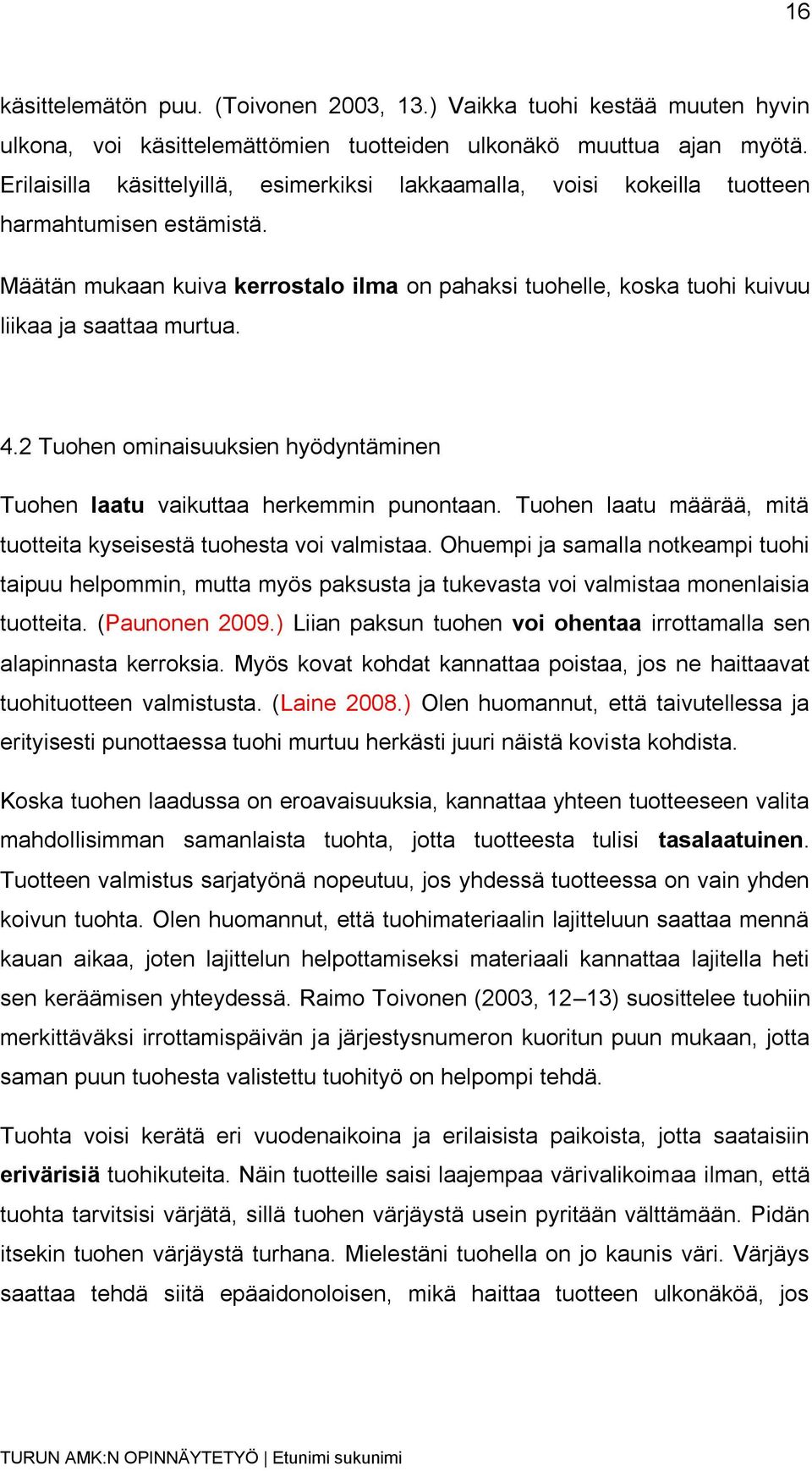 Määtän mukaan kuiva kerrostalo ilma on pahaksi tuohelle, koska tuohi kuivuu liikaa ja saattaa murtua. 4.2 Tuohen ominaisuuksien hyödyntäminen Tuohen laatu vaikuttaa herkemmin punontaan.