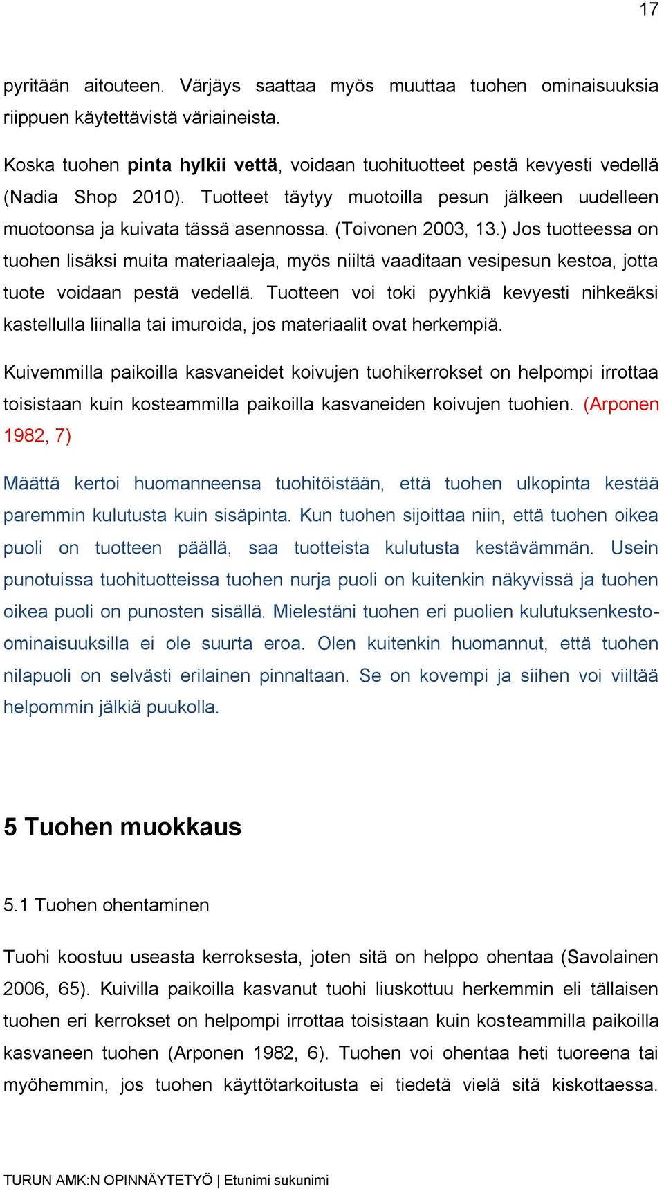 (Toivonen 2003, 13.) Jos tuotteessa on tuohen lisäksi muita materiaaleja, myös niiltä vaaditaan vesipesun kestoa, jotta tuote voidaan pestä vedellä.