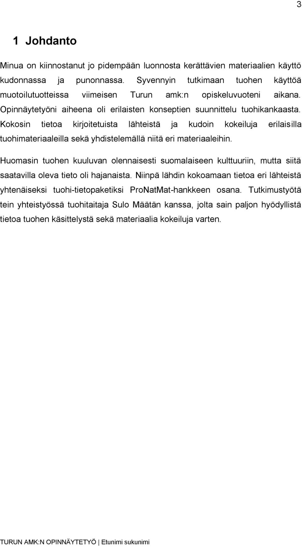 Kokosin tietoa kirjoitetuista lähteistä ja kudoin kokeiluja erilaisilla tuohimateriaaleilla sekä yhdistelemällä niitä eri materiaaleihin.