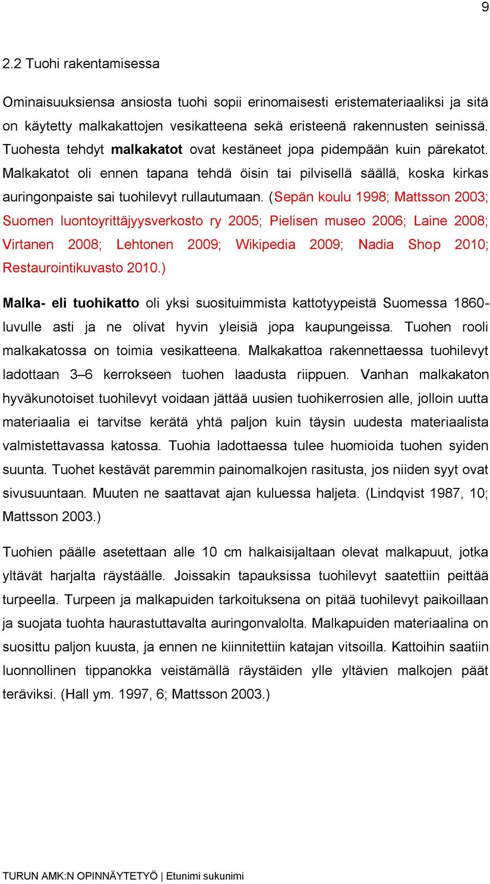 (Sepän koulu 1998; Mattsson 2003; Suomen luontoyrittäjyysverkosto ry 2005; Pielisen museo 2006; Laine 2008; Virtanen 2008; Lehtonen 2009; Wikipedia 2009; Nadia Shop 2010; Restaurointikuvasto 2010.