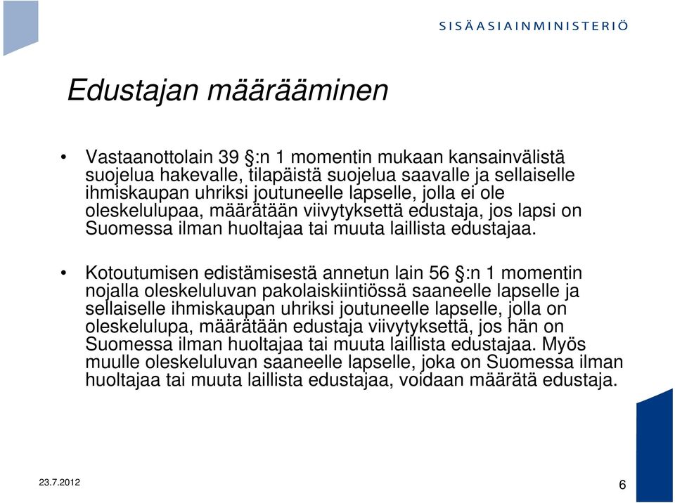 Kotoutumisen edistämisestä annetun lain 56 :n 1 momentin nojalla oleskeluluvan pakolaiskiintiössä saaneelle lapselle ja sellaiselle ihmiskaupan uhriksi joutuneelle lapselle, jolla on