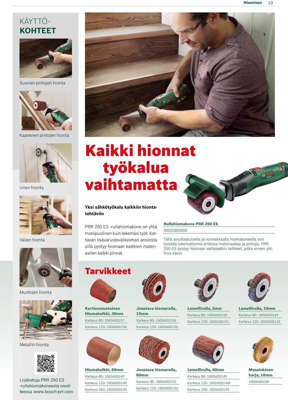 Rullahiomakone PRR 250 ES 06033B5000 Tällä ainutlaatuisella ja voimakkaalla hiomakoneella voit työstää lukemattomia erilaisia materiaaleja ja pintoja.