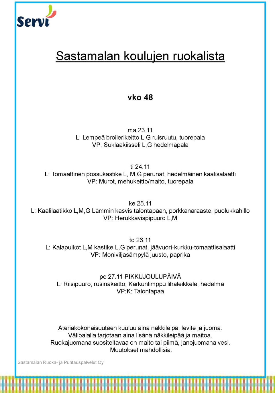 11 L: Kaalilaatikko L,M,G Lämmin kasvis talontapaan, porkkanaraaste, puolukkahillo VP: Herukkavispipuuro L,M to 26.