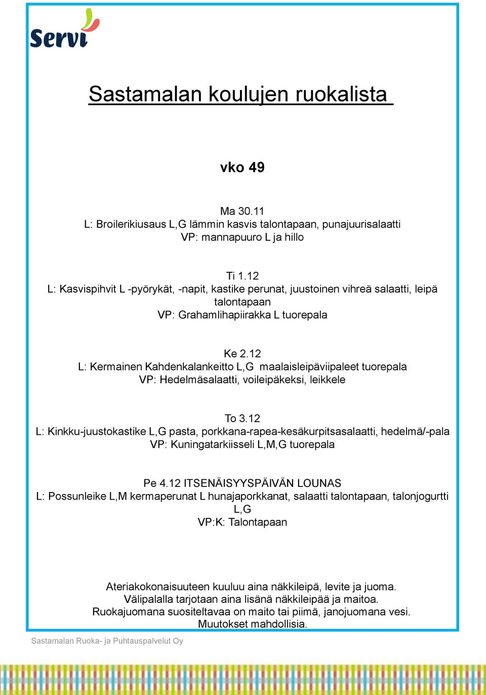 12 L: Kermainen Kahdenkalankeitto L,G maalaisleipäviipaleet tuorepala VP: Hedelmäsalaatti, voileipäkeksi, leikkele To 3.