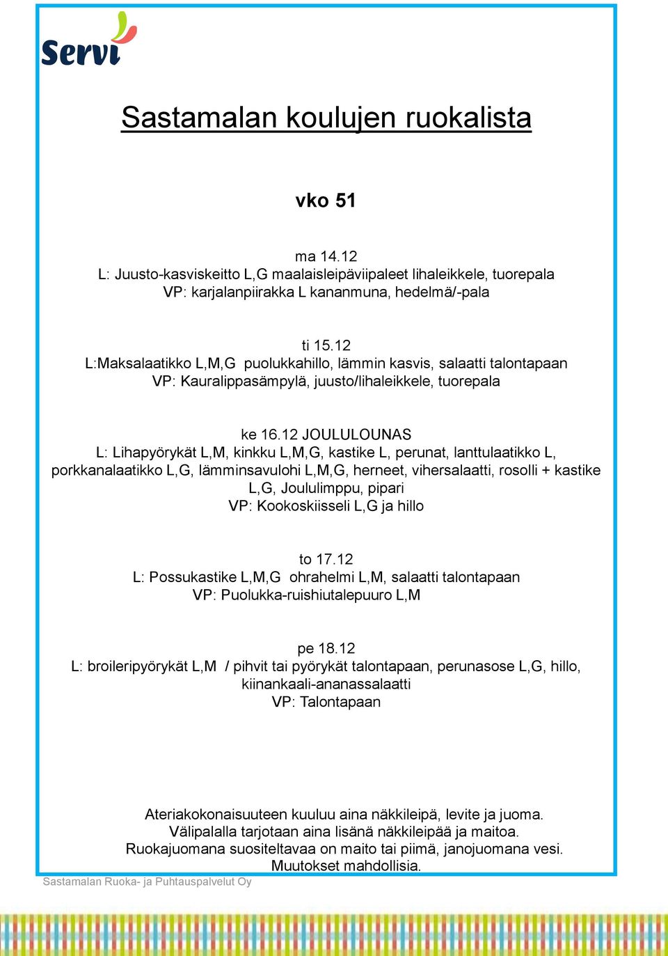 12 JOULULOUNAS L: Lihapyörykät L,M, kinkku L,M,G, kastike L, perunat, lanttulaatikko L, porkkanalaatikko L,G, lämminsavulohi L,M,G, herneet, vihersalaatti, rosolli + kastike L,G,