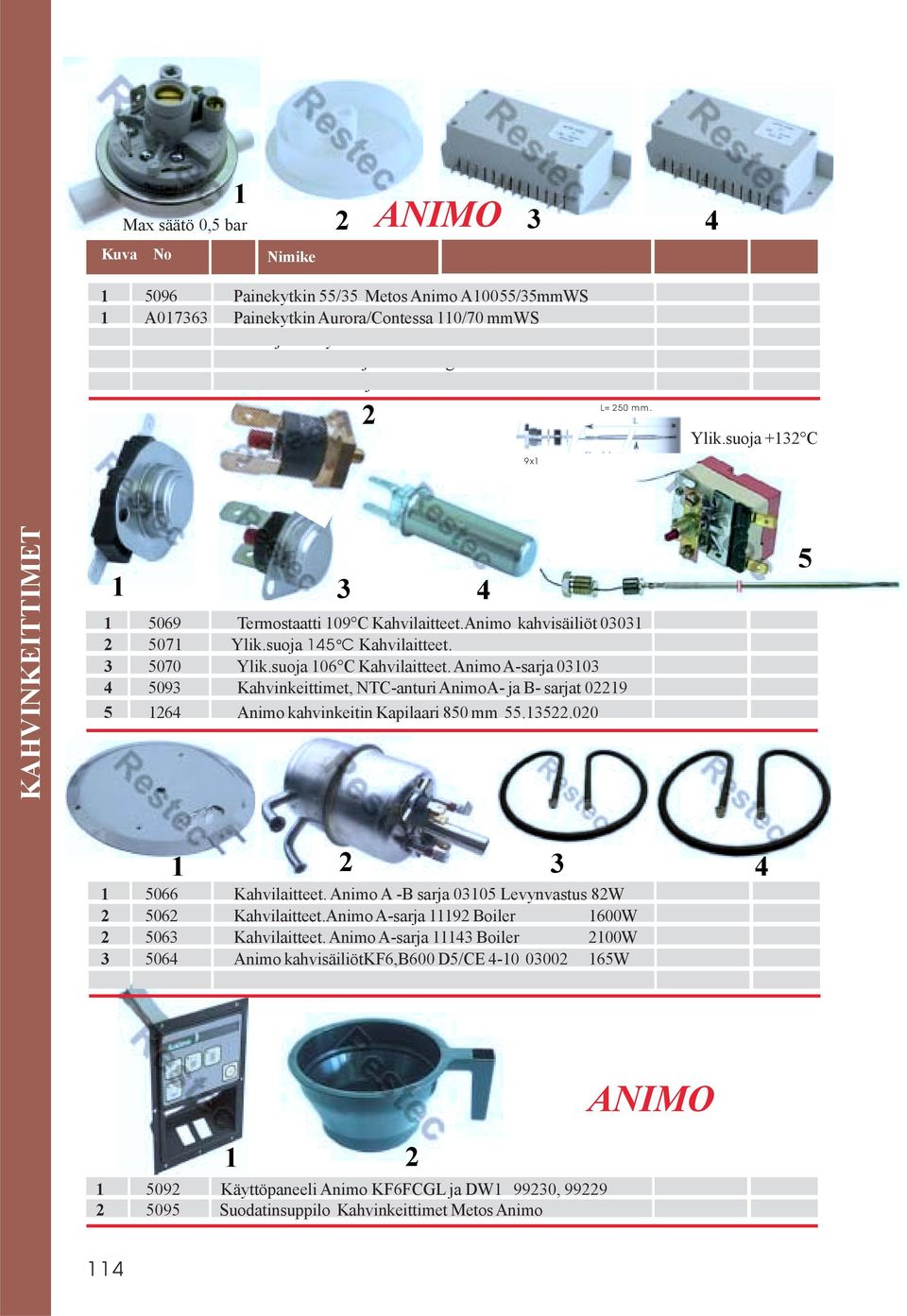 suoja 14 C Kahvilaitteet. 070 Ylik.suoja 106 C Kahvilaitteet. Animo A-sarja 010 4 09 Kahvinkeittimet, NTC-anturi AnimoA- ja B- sarjat 02219 1264 Animo kahvinkeitin Kapilaari 80 mm.122.