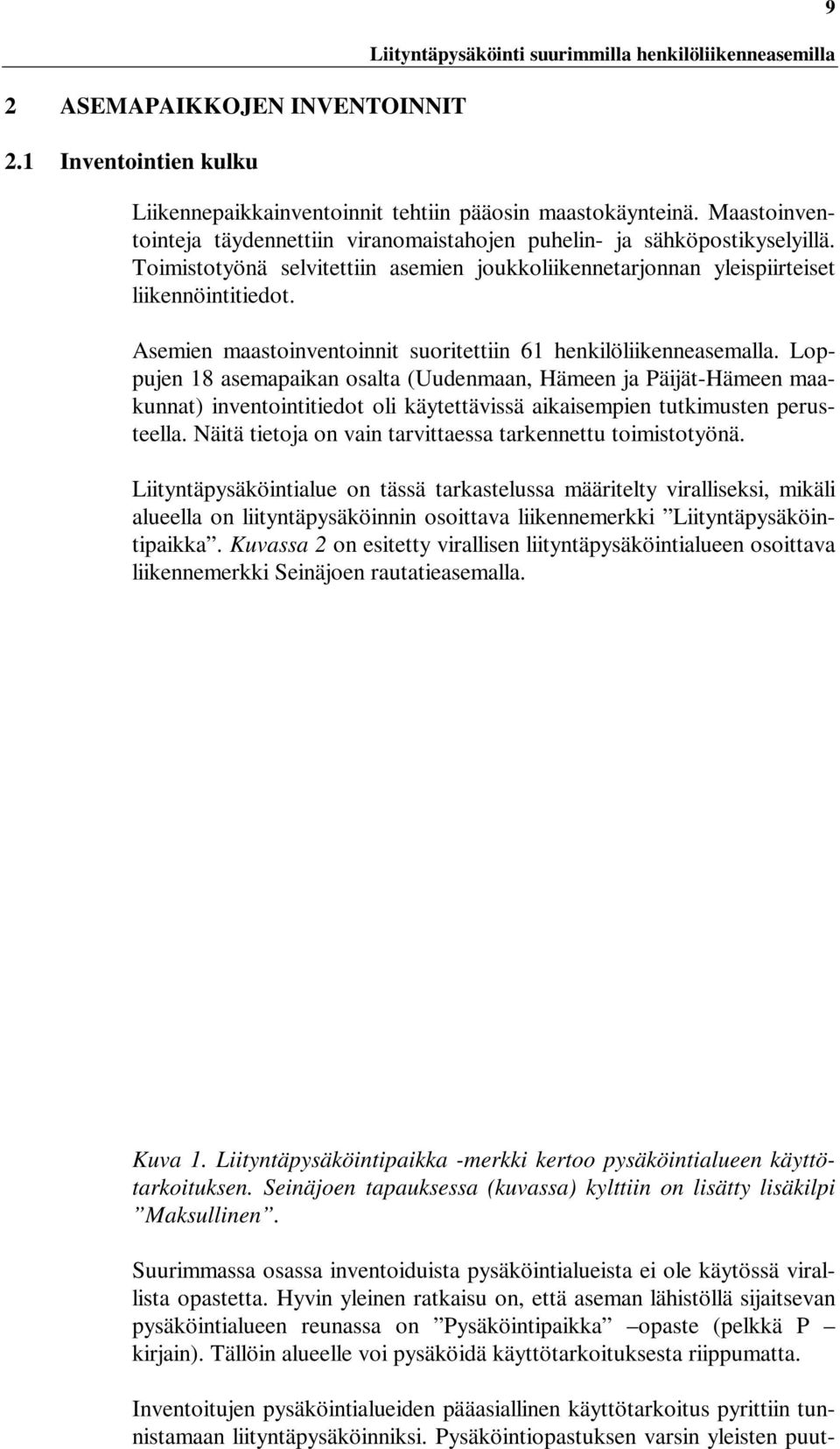 Loppujen 18 asemapaikan osalta (Uudenmaan, Hämeen ja Päijät-Hämeen maakunnat) inventointitiedot oli käytettävissä aikaisempien tutkimusten perusteella.