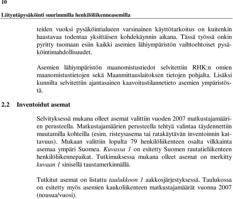 Asemien lähiympäristön maanomistustiedot selvitettiin RHK:n omien maanomistustietojen sekä Maanmittauslaitoksen tietojen pohjalta.