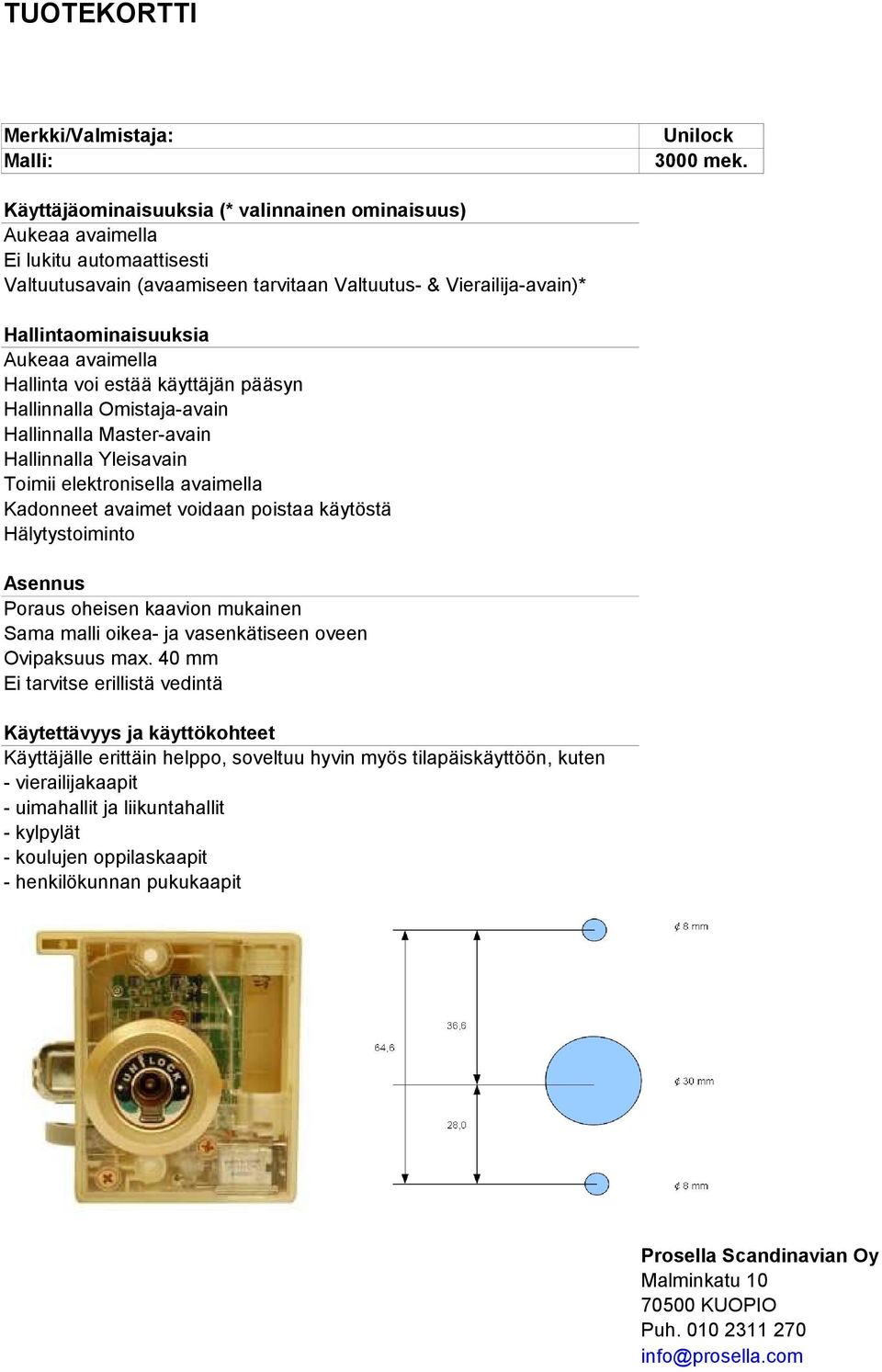 Master-avain Hallinnalla Yleisavain Toimii elektronisella avaimella Kadonneet avaimet voidaan poistaa käytöstä Hälytystoiminto Poraus