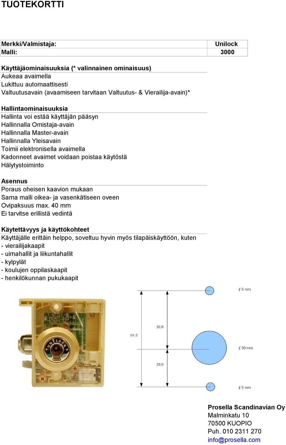 käytöstä Hälytystoiminto Poraus oheisen kaavion mukaan Sama malli oikea- ja vasenkätiseen oveen Ovipaksuus max.