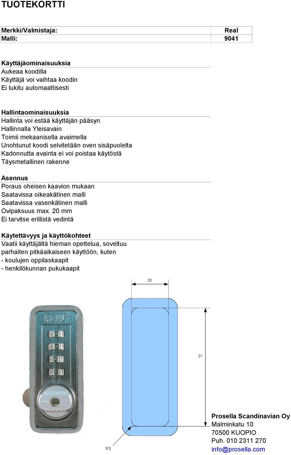 kaavion mukaan Saatavissa oikeakätinen malli Saatavissa vasenkätinen malli Ovipaksuus max.